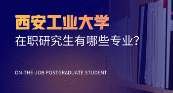 西安工業(yè)大學在職研究生有哪些專業(yè)？值得報考嗎？